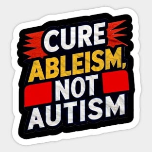 Cure Ableism Not Autism Sticker